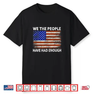 We The People Have Had Enough Usa Proud American Veteran Shirt