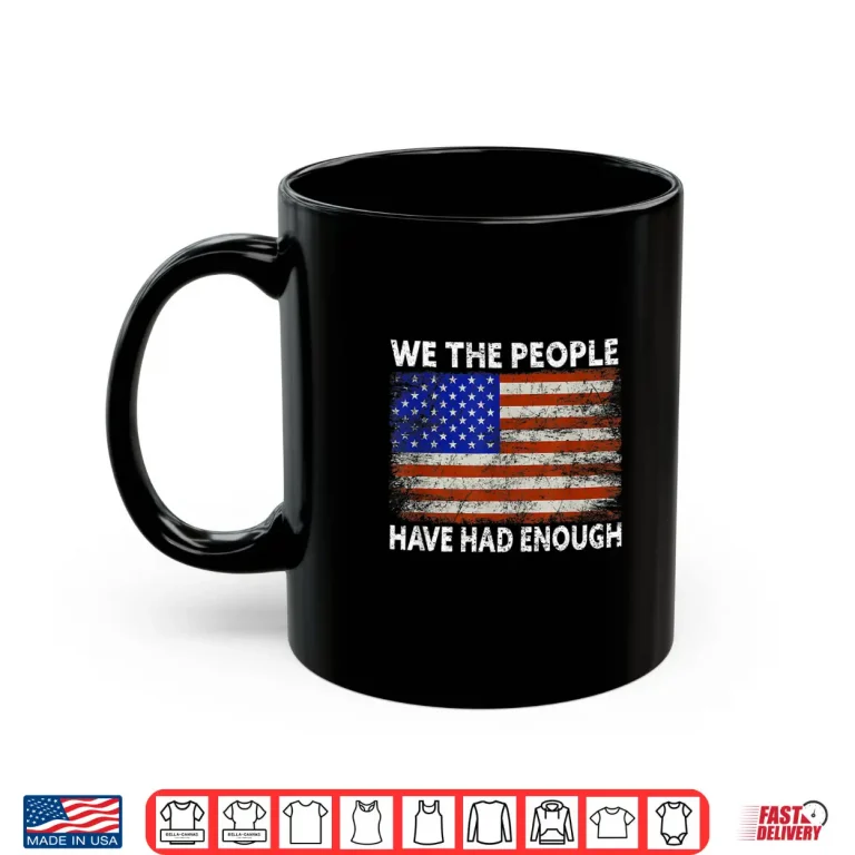 Mug We The People Have Had Enough USA Proud American Veteran Shirt