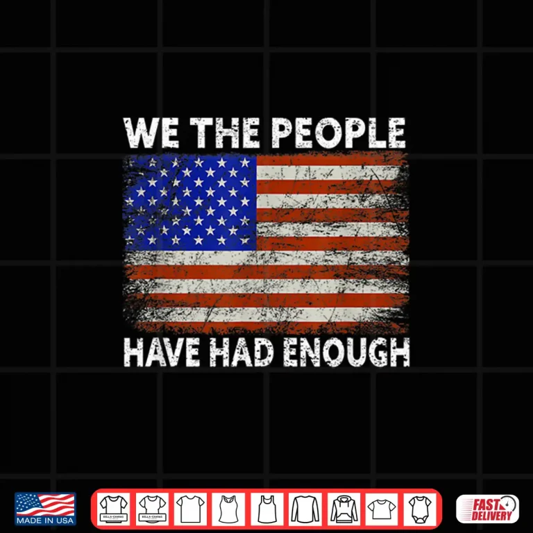 Design We The People Have Had Enough USA Proud American Veteran Shirt