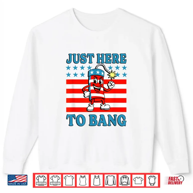 Sweatshirt Just Here To Bang Funny Independence Day Statement Shirt