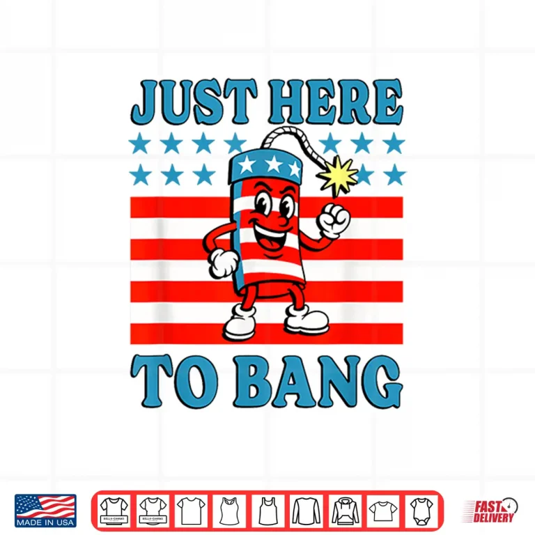 Design Just Here To Bang Funny Independence Day Statement Shirt