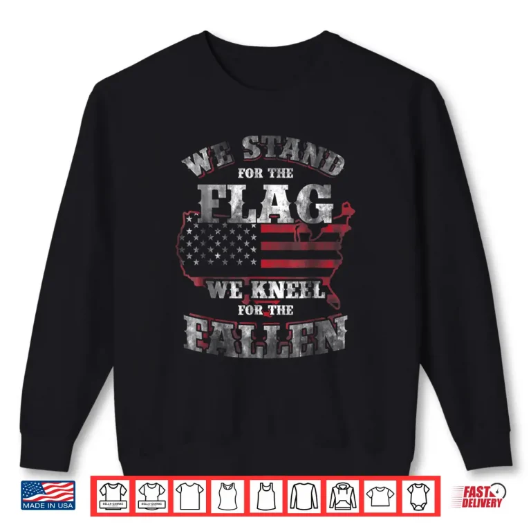 Sweatshirt Memorial Day We Stand For The Flag We Kneel For Fallen Shirt