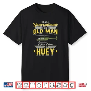 Never Underestimate An Old Man Who Flew In A Huey Helicopter Shirt