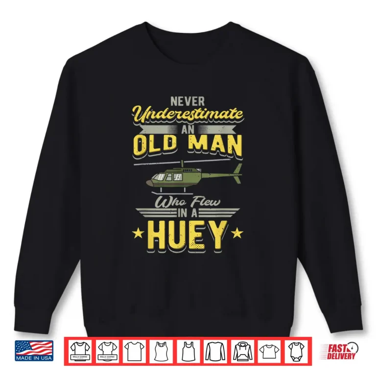 Sweatshirt Never Underestimate An Old Man Who Flew In A Huey Helicopter Shirt