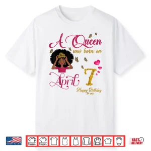 A Queen Was Born On April Seventh Happy Birthday To Me Shirt