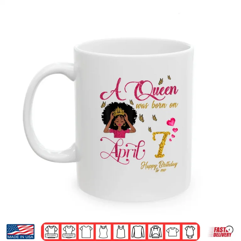 Mug A Queen Was Born On April Seventh Happy Birthday To Me Shirt