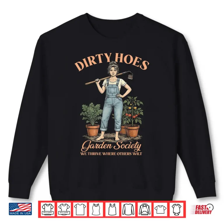 Sweatshirt Dirty Hoes Garden Society We Thrive Where Others Wilt Shirt