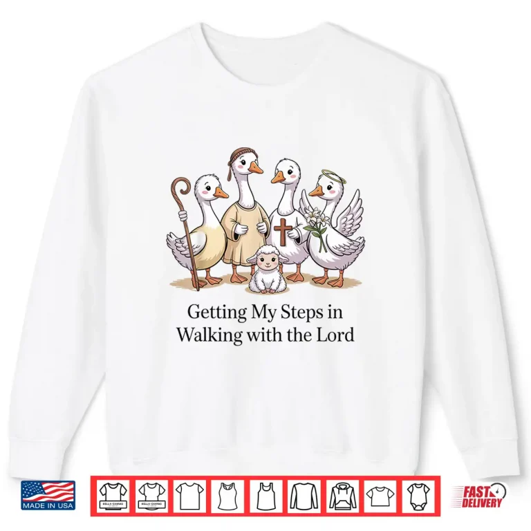 Sweatshirt Getting My Steps In Walking With The Lord Christian Goose Shirt