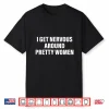 I Get Nervous Around Pretty Women Social Anxiety Quote Shirt