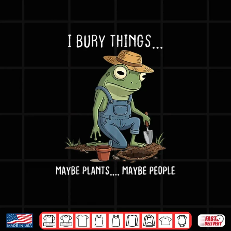 Design I Bury Things Maybe Plants Maybe People Funny Gardening Shirt