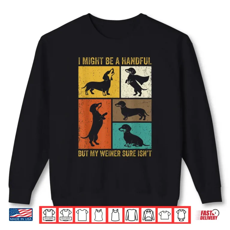 Sweatshirt I Might Be A Handful But My Weiner Sure Isnt Funny Dog Shirt