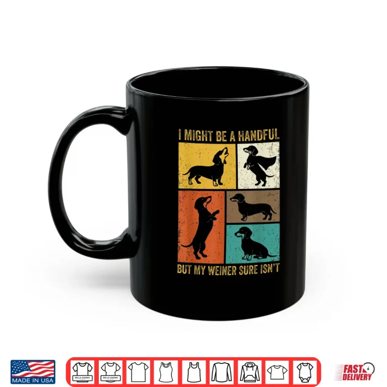 Mug I Might Be A Handful But My Weiner Sure Isnt Funny Dog Shirt