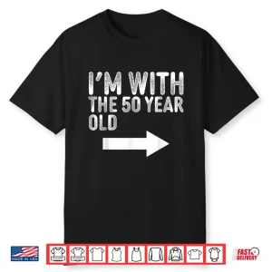 Im With The Fifty Year Old Matching Turning Fifty Birthday Shirt