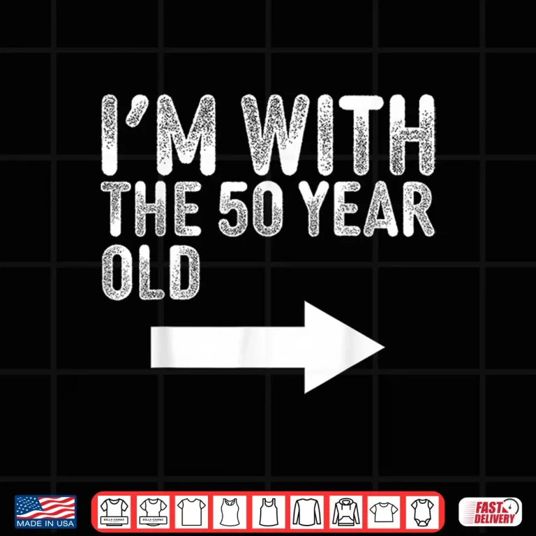 Design Im With The Fifty Year Old Matching Turning Fifty Birthday Shirt