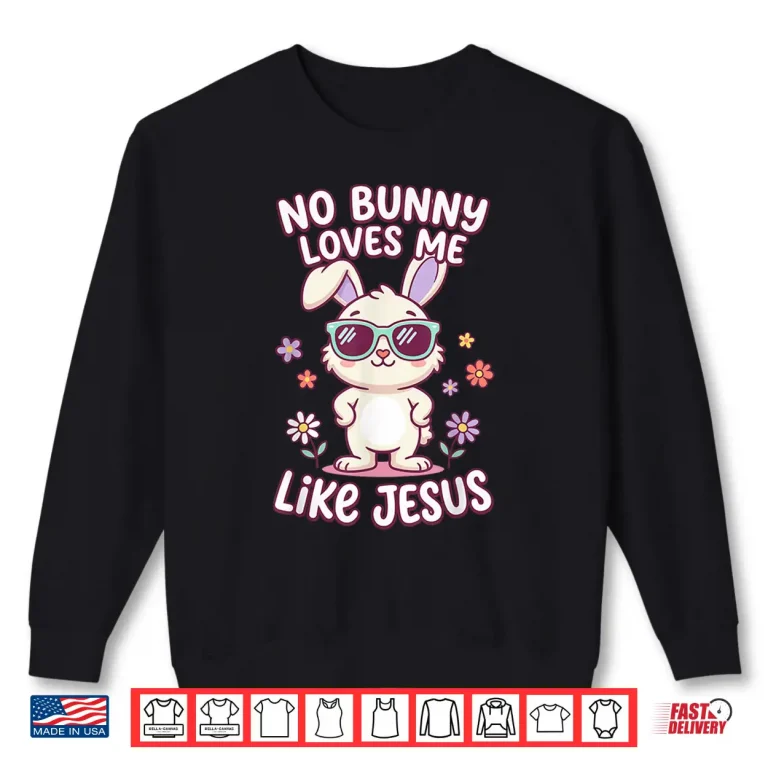 Sweatshirt No Bunny Loves Me Like Jesus Easter Christian Bible Shirt