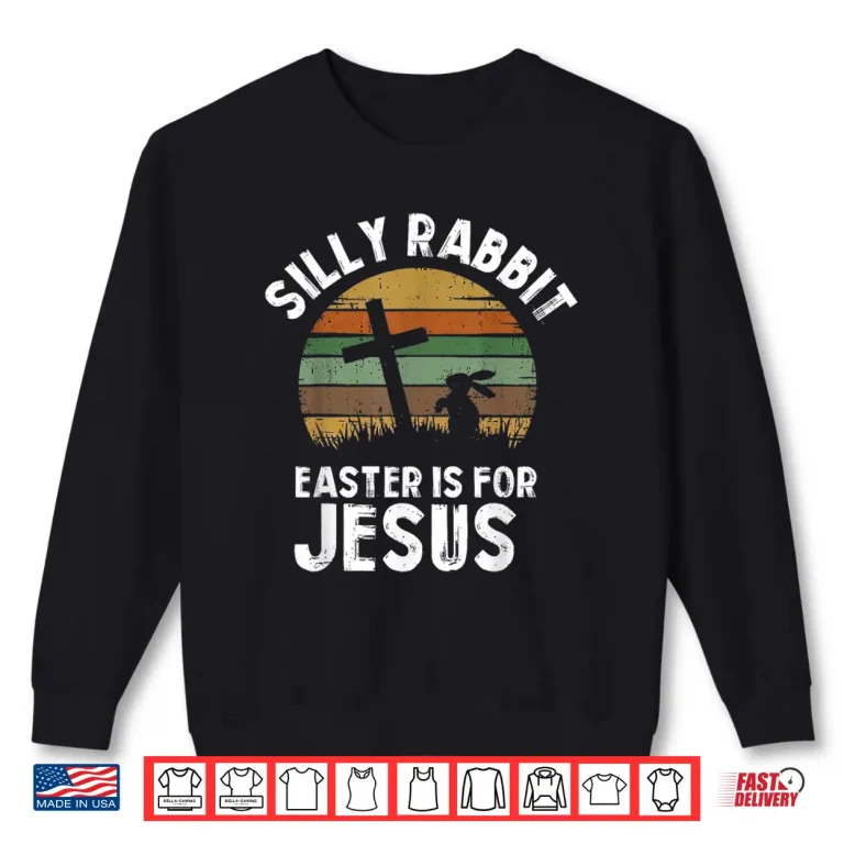 Sweatshirt Silly Rabbit Easter For Jesus Bunny Men Women Kids Shirt