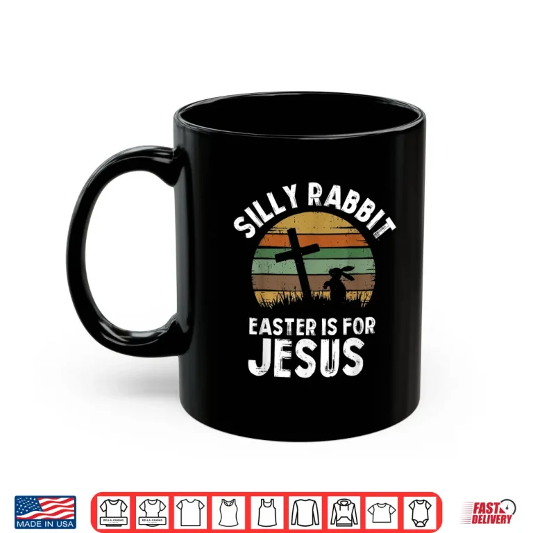 Mug Silly Rabbit Easter For Jesus Bunny Men Women Kids Shirt