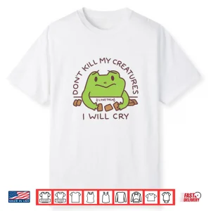 Dont Kill My Creatures I Will Cry Frog Statement Shirt