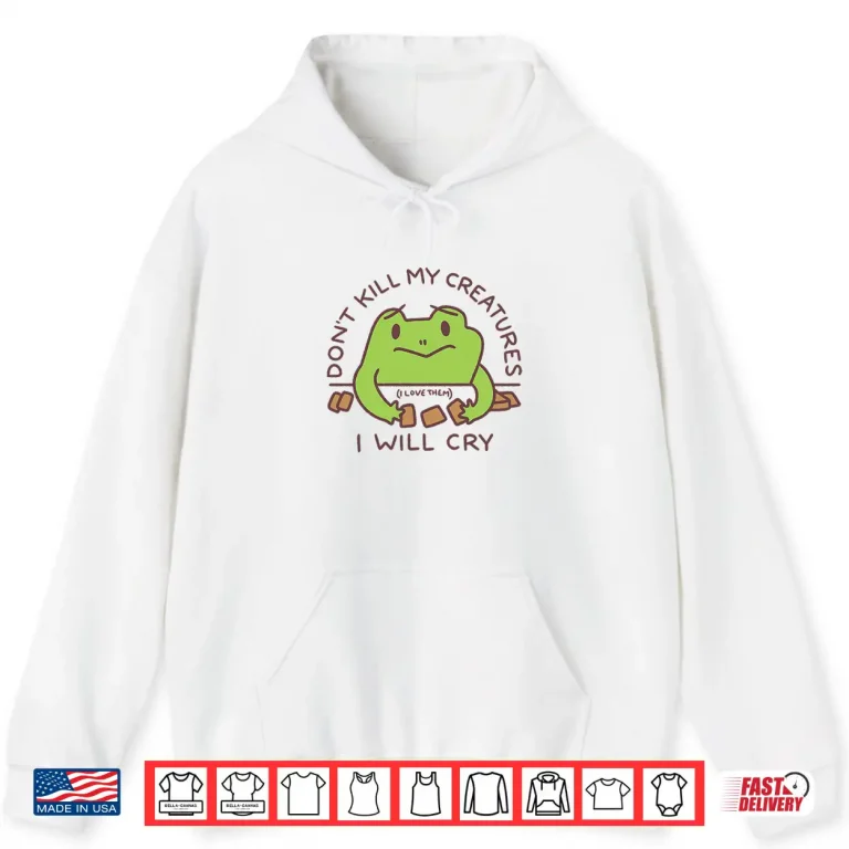 Hoodie Dont Kill My Creatures I Will Cry Frog Statement Shirt