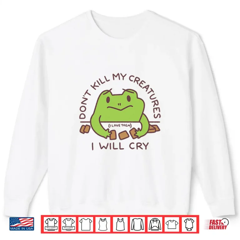 Sweatshirt Dont Kill My Creatures I Will Cry Frog Statement Shirt