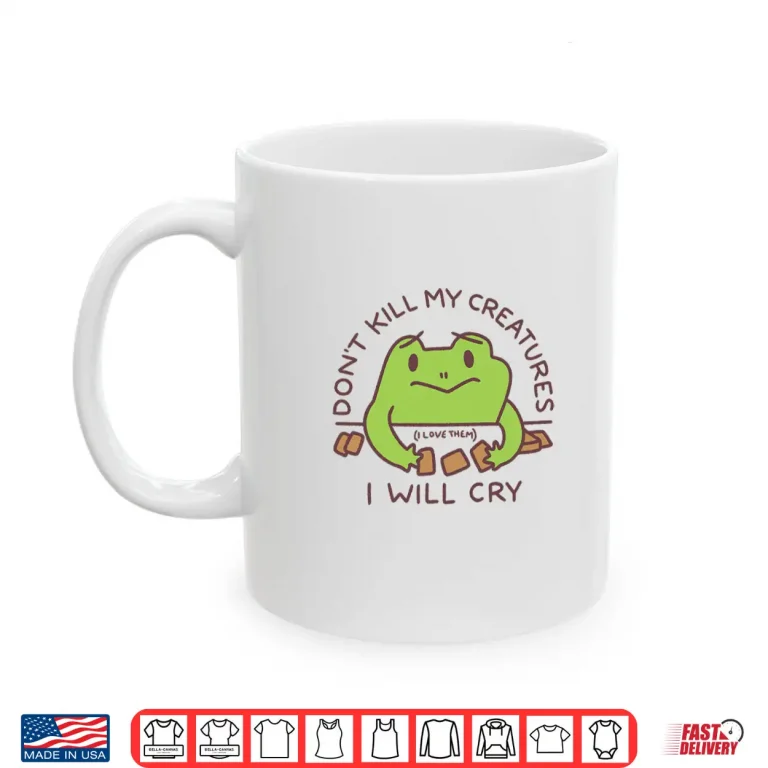 Mug Dont Kill My Creatures I Will Cry Frog Statement Shirt