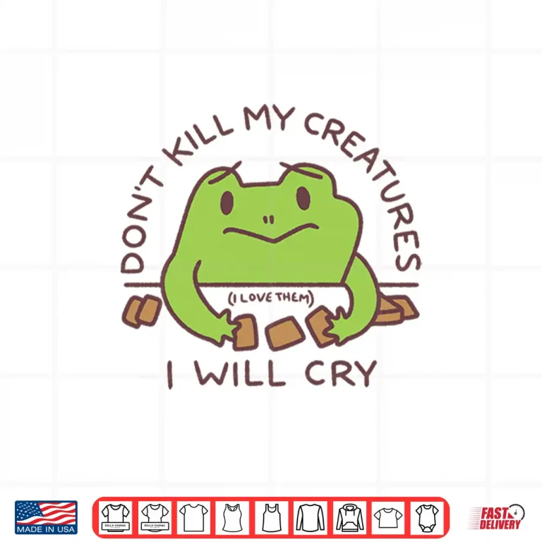 Design Dont Kill My Creatures I Will Cry Frog Statement Shirt