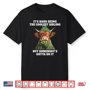 Its Hard Being The Coolest Sibling Somebodys Gotta Do It Shirt