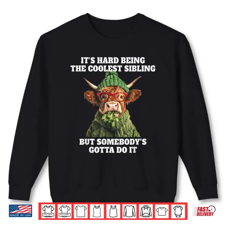 Sweatshirt Its Hard Being The Coolest Sibling Somebodys Gotta Do It Shirt