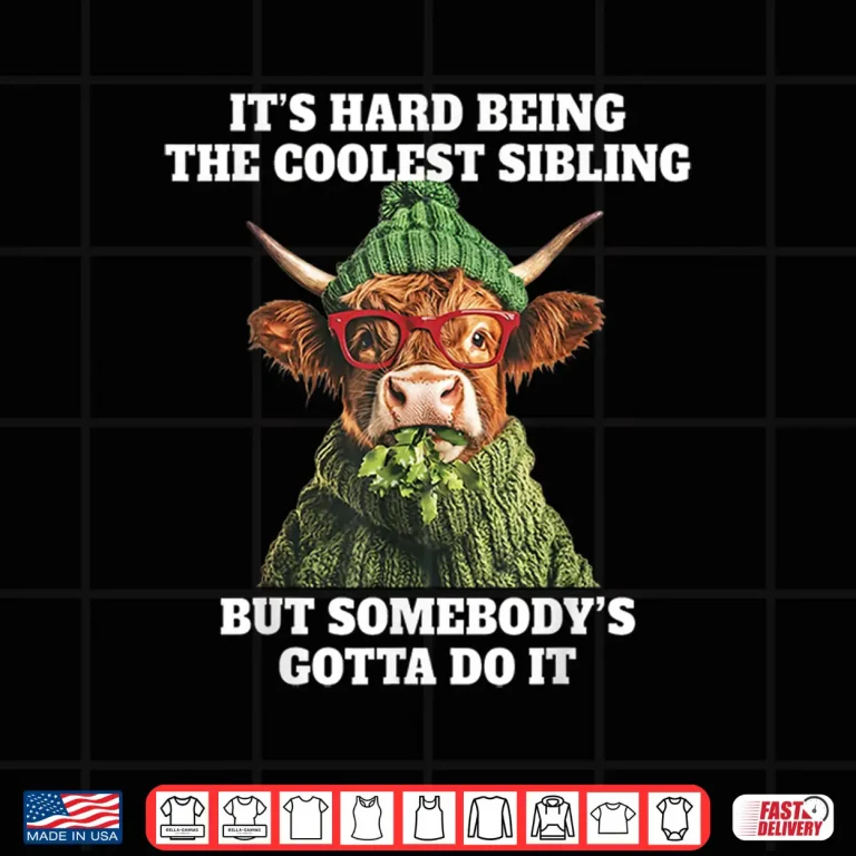 Design Its Hard Being The Coolest Sibling Somebodys Gotta Do It Shirt