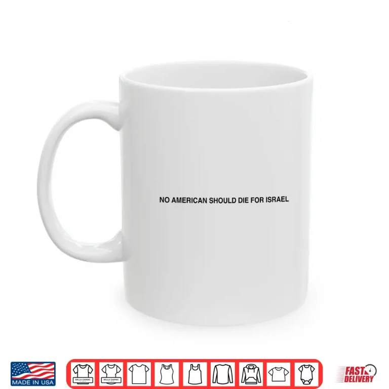 Mug No American Should Die For Israel Statement Shirt