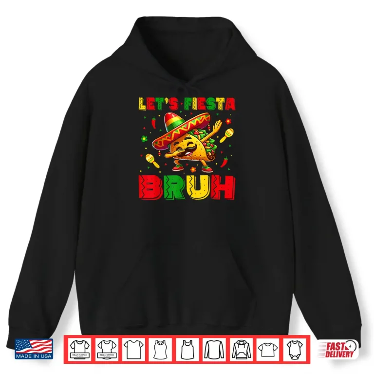 Let'S Fiesta Bruh Tacos Dabbing Cinco De Mayo Mexican Men Shirt 1 Hoodie Lets Fiesta Bruh Tacos Dabbing Cinco De Mayo Mexican Men Shirt