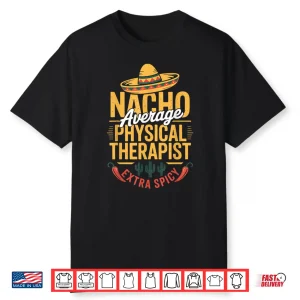 Nacho Average Physical Therapist Extra Spicy Shirt