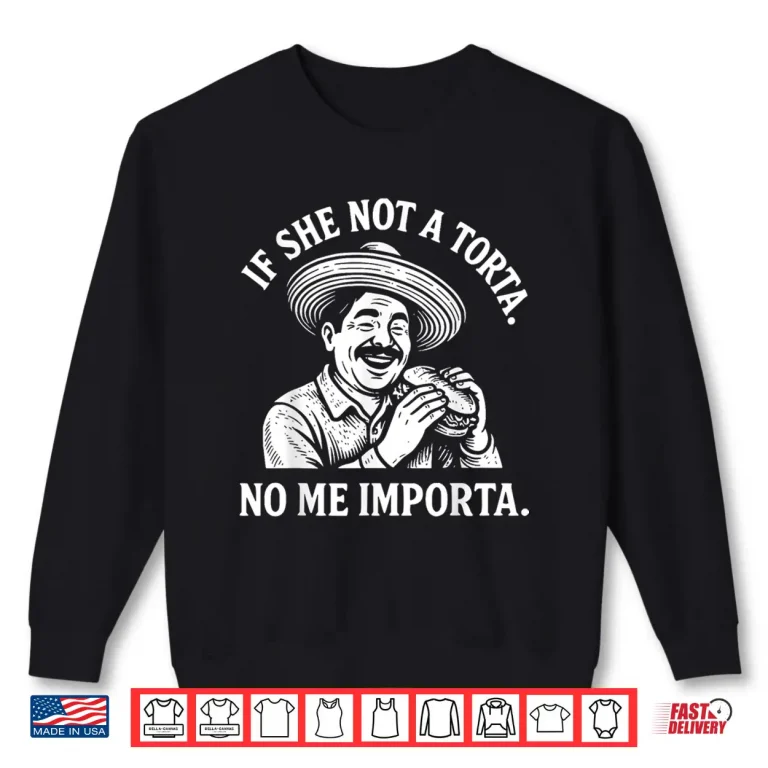 Sweatshirt If She Not A Torta No Me Importa. Cinco de Mayo. Shirt