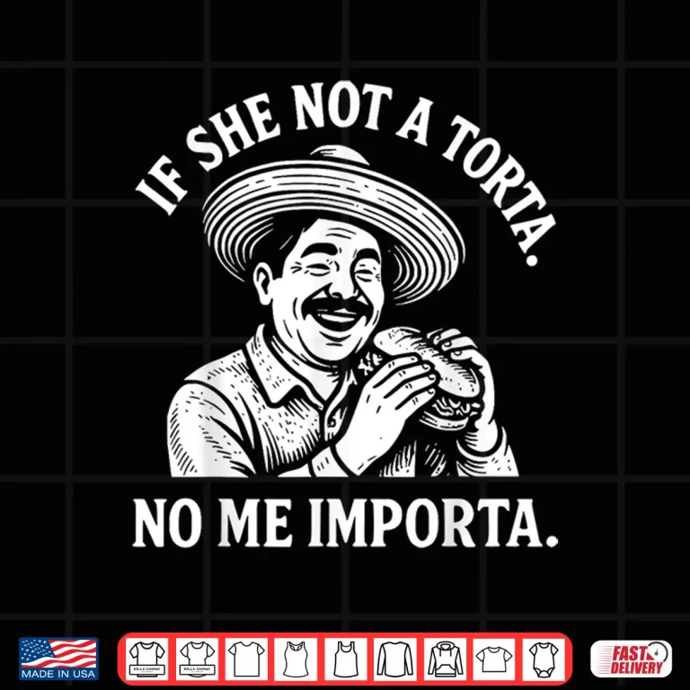 Design If She Not A Torta No Me Importa. Cinco de Mayo. Shirt