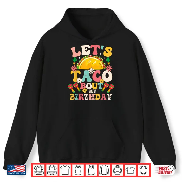 Mexican Party Cinco De Mayo Let'S Taco Bout My Birthday Shirt 1 Hoodie Mexican Party Cinco de Mayo Lets Taco Bout My Birthday Shirt