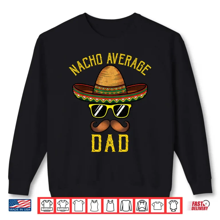 Sweatshirt Nacho Average Dad Funny Cinco De Mayo Mexican Sombrero Men Shirt