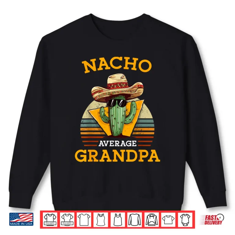 Nacho Average Grandpa Funny Mexican Papa Retro Cinco De Mayo Shirt 2 Sweatshirt Nacho Average Grandpa Funny Mexican Papa Retro Cinco De Mayo Shirt
