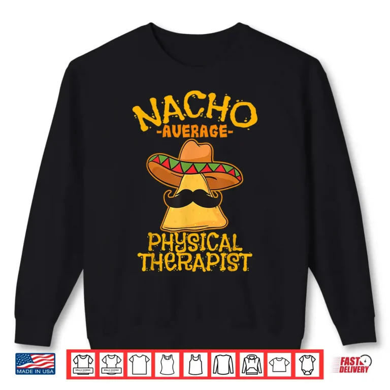 Sweatshirt Nacho Average Physical Therapist Mexican PT Cinco De Mayo Shirt