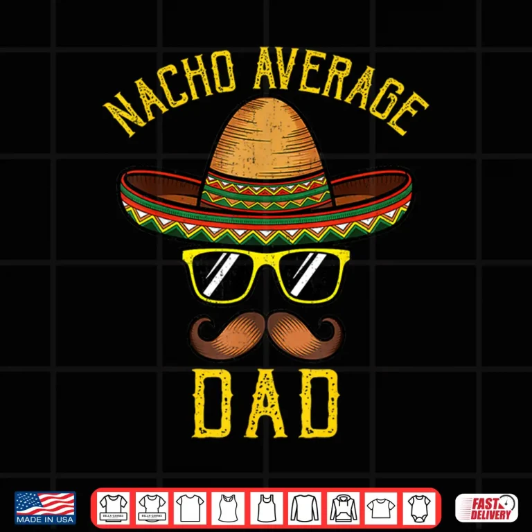 Design Nacho Average Dad Funny Cinco De Mayo Mexican Sombrero Men Shirt