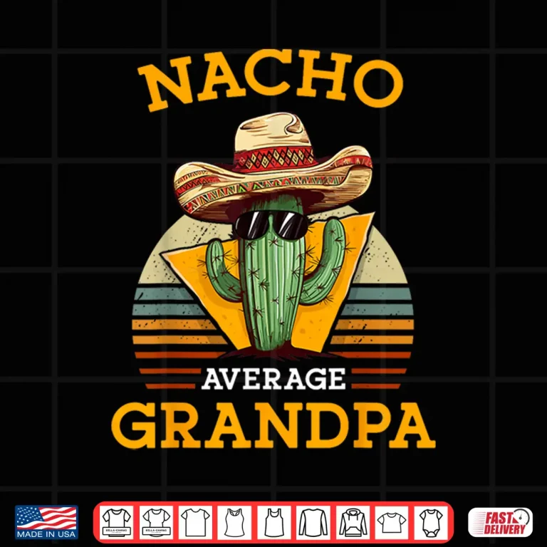 Nacho Average Grandpa Funny Mexican Papa Retro Cinco De Mayo Shirt 4 Design Nacho Average Grandpa Funny Mexican Papa Retro Cinco De Mayo Shirt