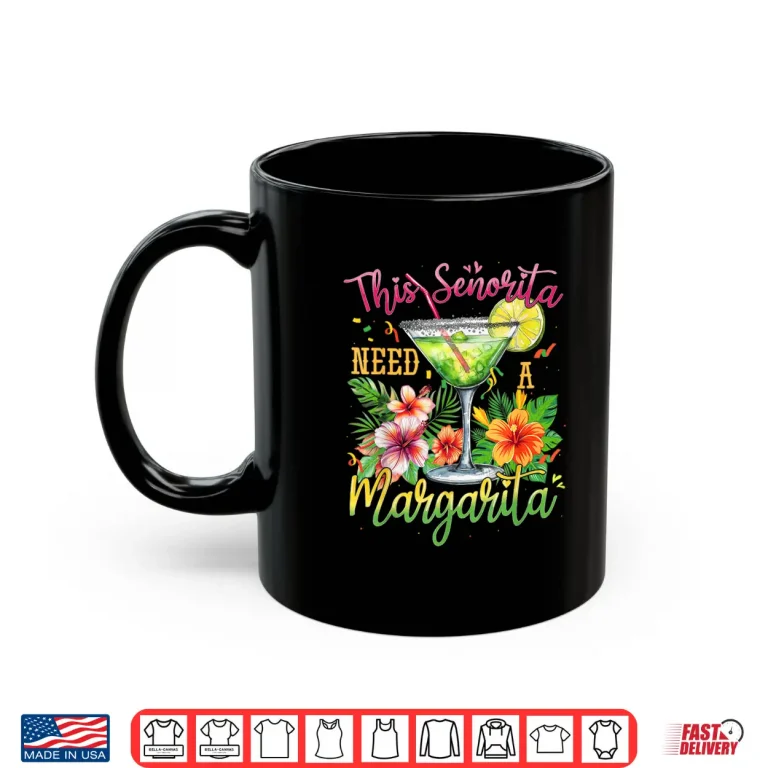 Mug This Senorita Needs A Margarita Funny Cinco De Mayo Shirt