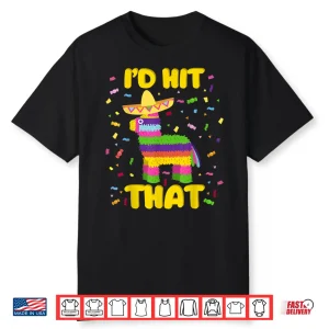 Cinco De Mayo Party Shirt I’D Hit That Pinatas Shirt