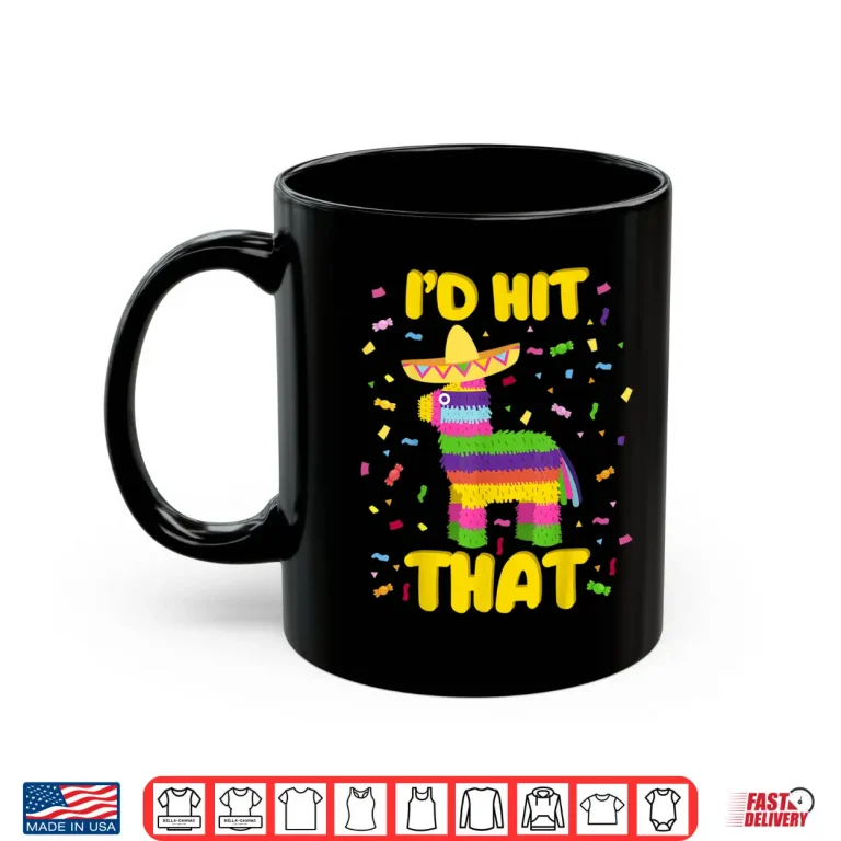 Cinco De Mayo Party Shirt I'D Hit That Pinatas Shirt 3 Mug Cinco de Mayo Party Shirt Id Hit That Pinatas Shirt