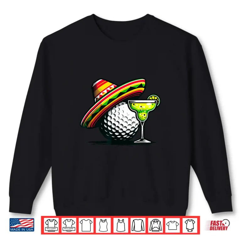 Sweatshirt Cinco de Mayo Golf Ball With Sombrero and Margarita Golfer Shirt