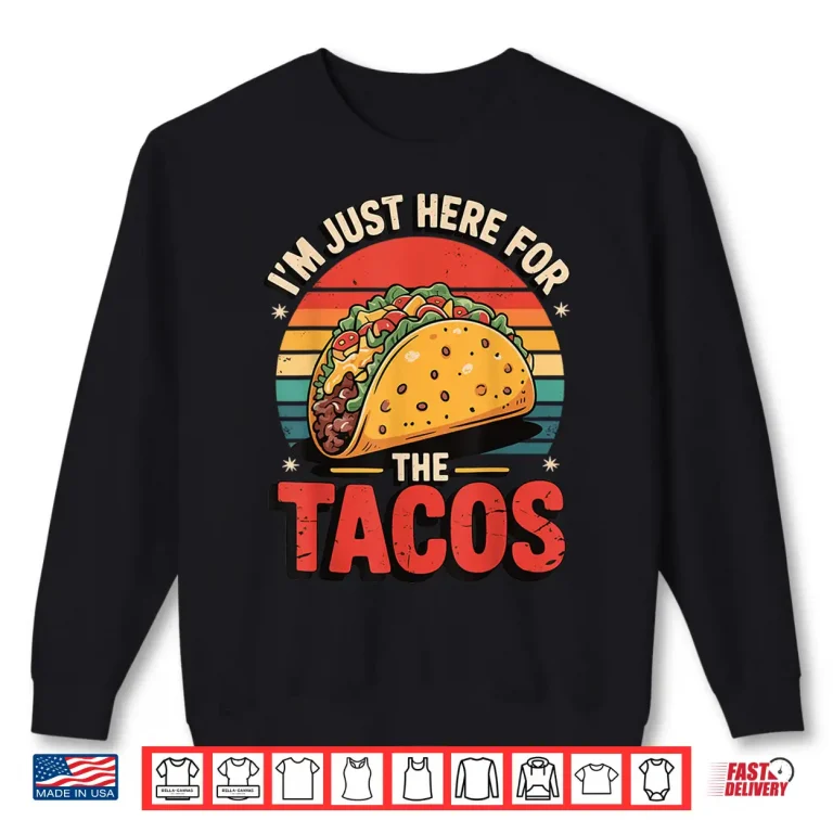 Sweatshirt Im Just Here for The Tacos Shirt