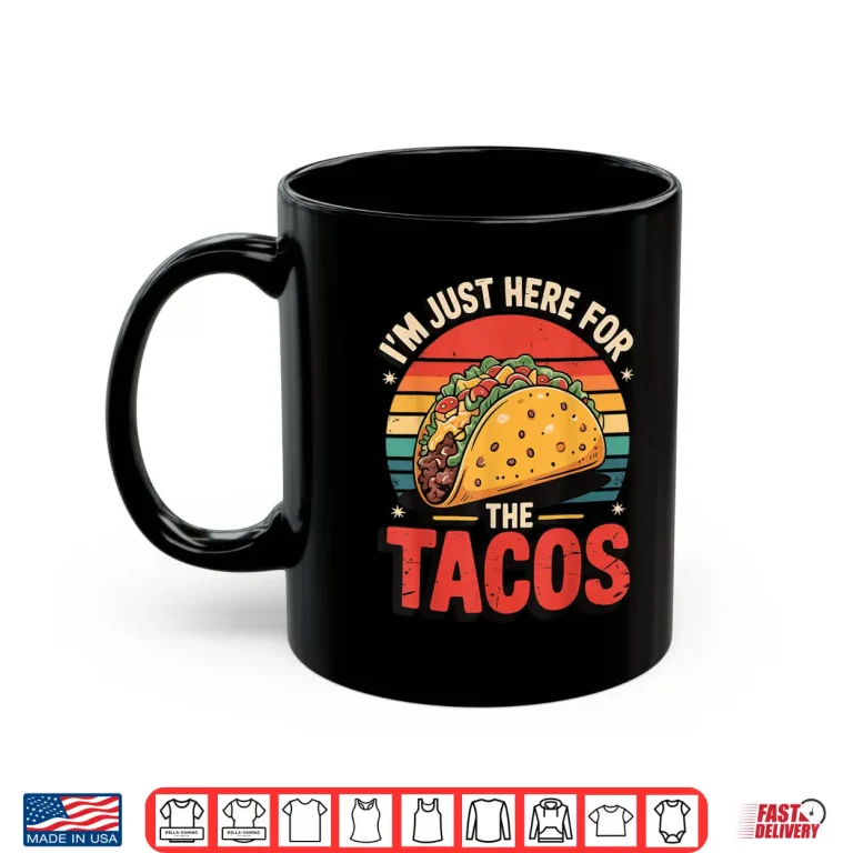 Mug Im Just Here for The Tacos Shirt