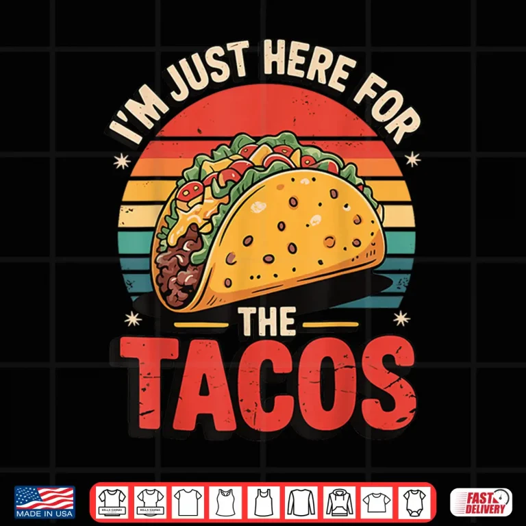 Design Im Just Here for The Tacos Shirt