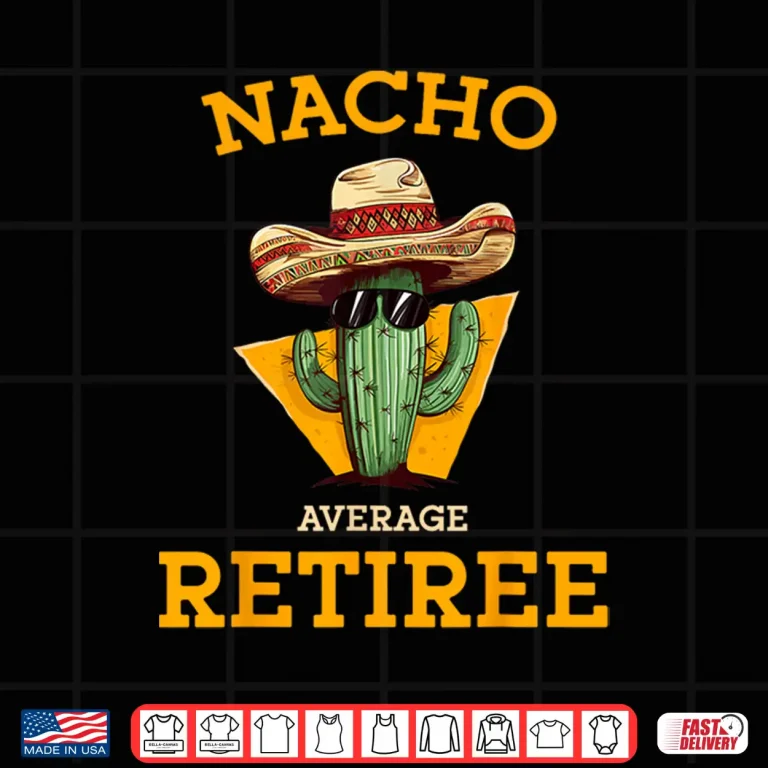 Design Nacho Average Retiree Funny Mexican Retired Senior Citizen Shirt