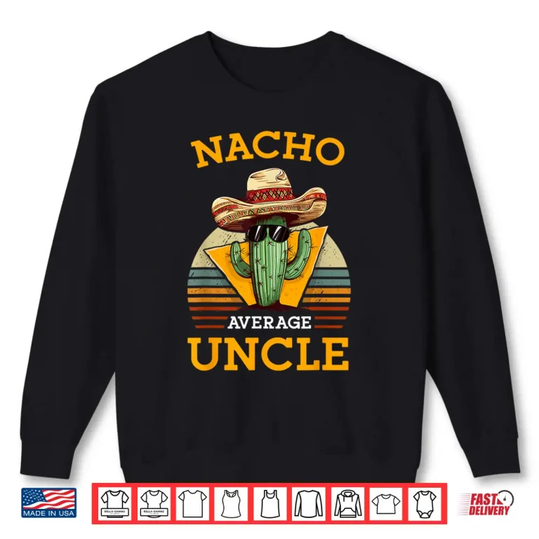 Sweatshirt Nacho Average Uncle Funny Mexican Joke Vintage Cinco De Mayo Shirt