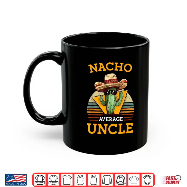 Mug Nacho Average Uncle Funny Mexican Joke Vintage Cinco De Mayo Shirt